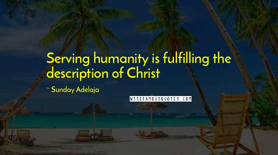 Sunday Adelaja Quotes: Serving humanity is fulfilling the description of Christ