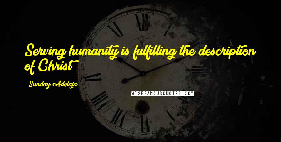Sunday Adelaja Quotes: Serving humanity is fulfilling the description of Christ