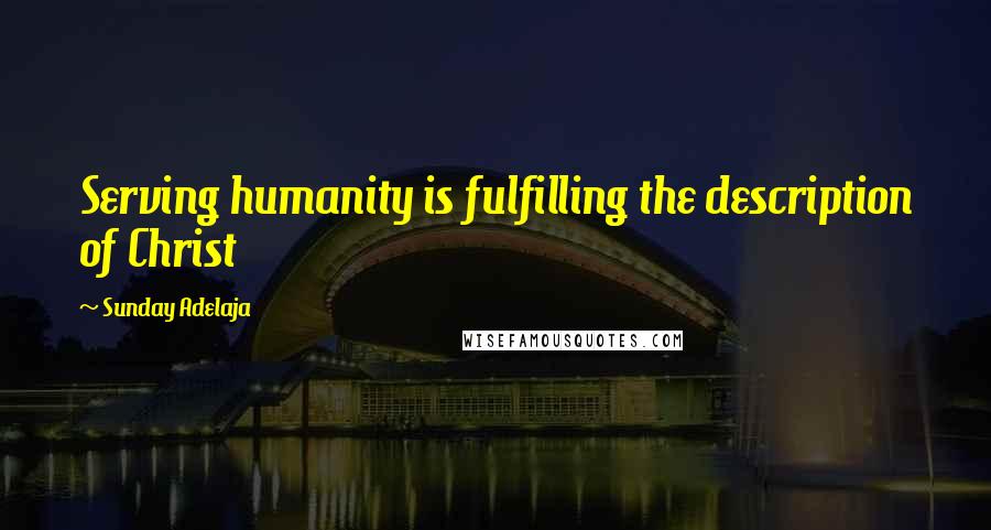 Sunday Adelaja Quotes: Serving humanity is fulfilling the description of Christ