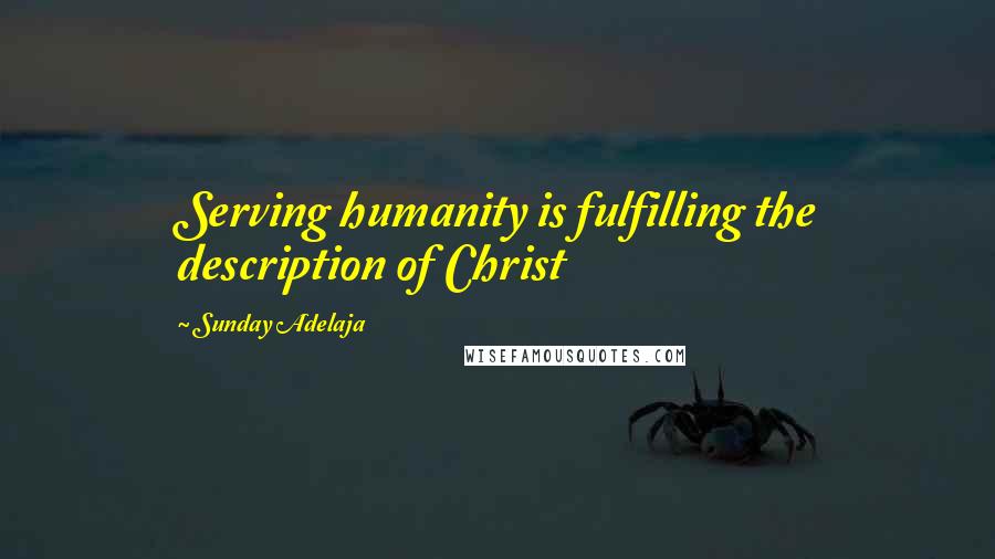 Sunday Adelaja Quotes: Serving humanity is fulfilling the description of Christ