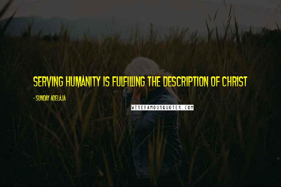 Sunday Adelaja Quotes: Serving humanity is fulfilling the description of Christ