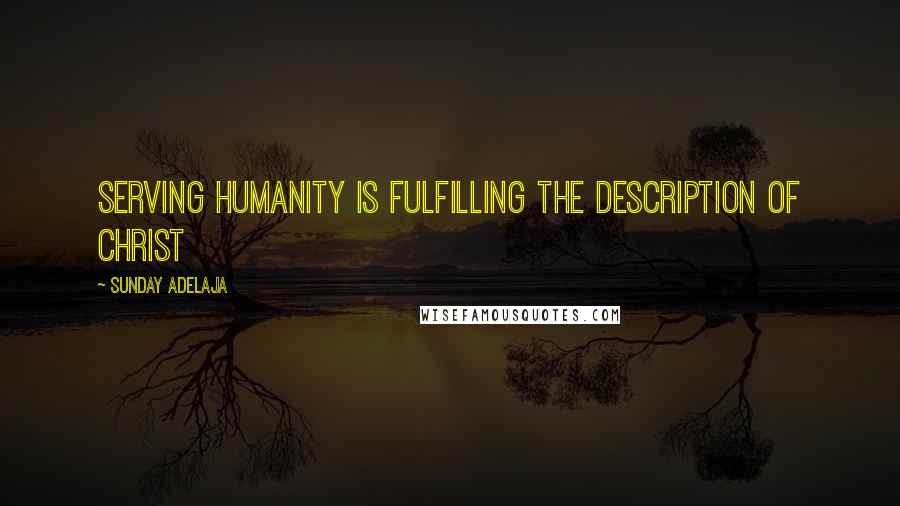 Sunday Adelaja Quotes: Serving humanity is fulfilling the description of Christ
