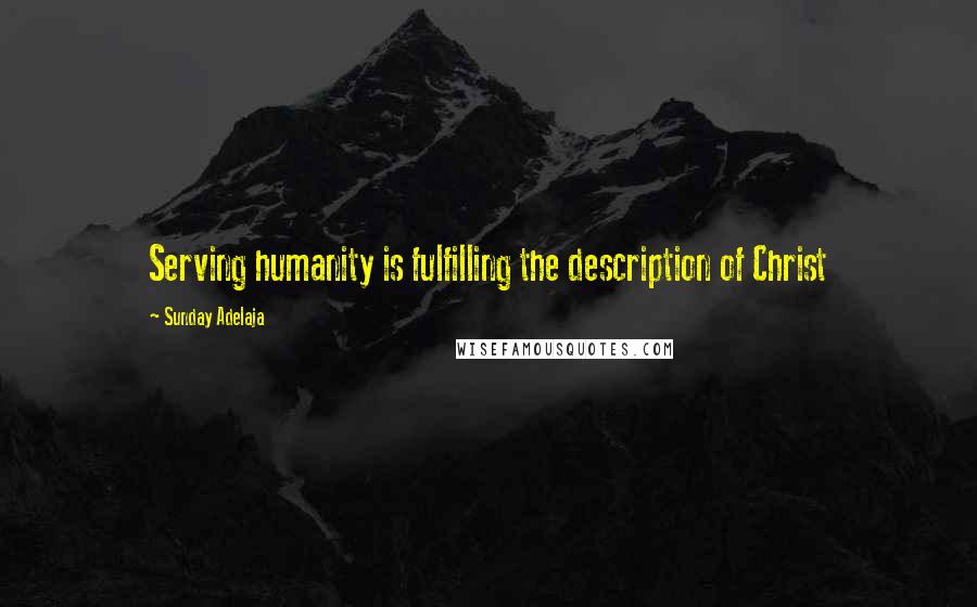 Sunday Adelaja Quotes: Serving humanity is fulfilling the description of Christ