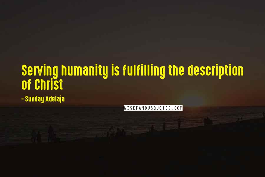 Sunday Adelaja Quotes: Serving humanity is fulfilling the description of Christ
