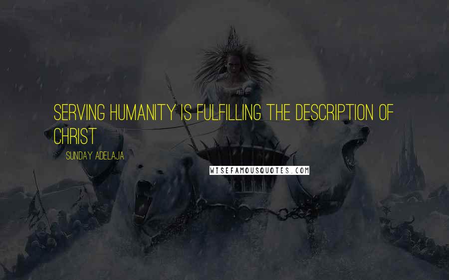 Sunday Adelaja Quotes: Serving humanity is fulfilling the description of Christ