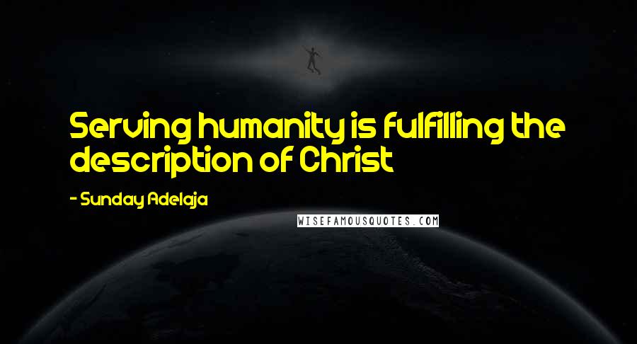 Sunday Adelaja Quotes: Serving humanity is fulfilling the description of Christ