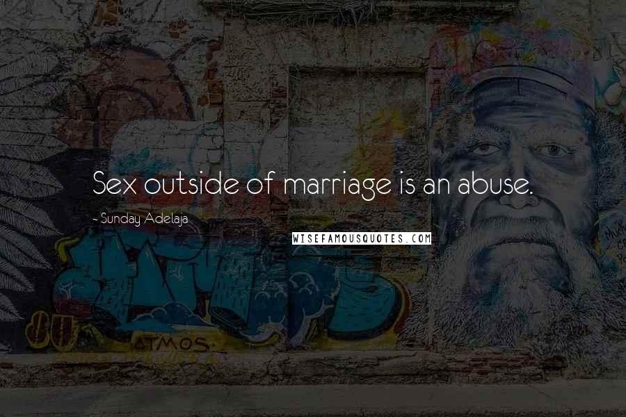 Sunday Adelaja Quotes: Sex outside of marriage is an abuse.