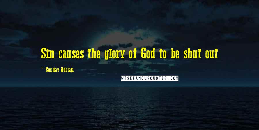 Sunday Adelaja Quotes: Sin causes the glory of God to be shut out