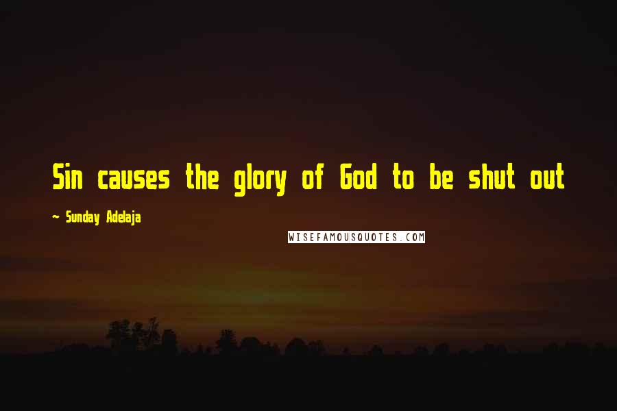 Sunday Adelaja Quotes: Sin causes the glory of God to be shut out