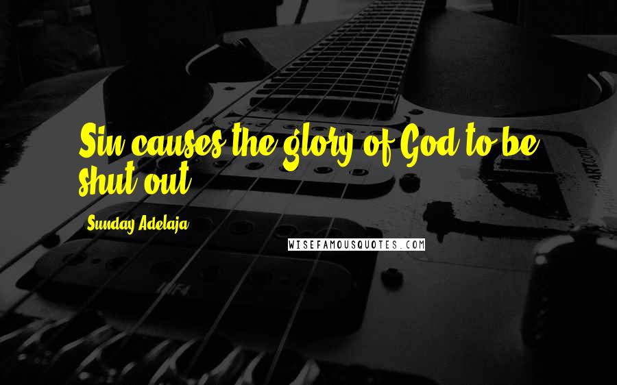 Sunday Adelaja Quotes: Sin causes the glory of God to be shut out