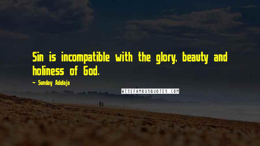 Sunday Adelaja Quotes: Sin is incompatible with the glory, beauty and holiness of God.