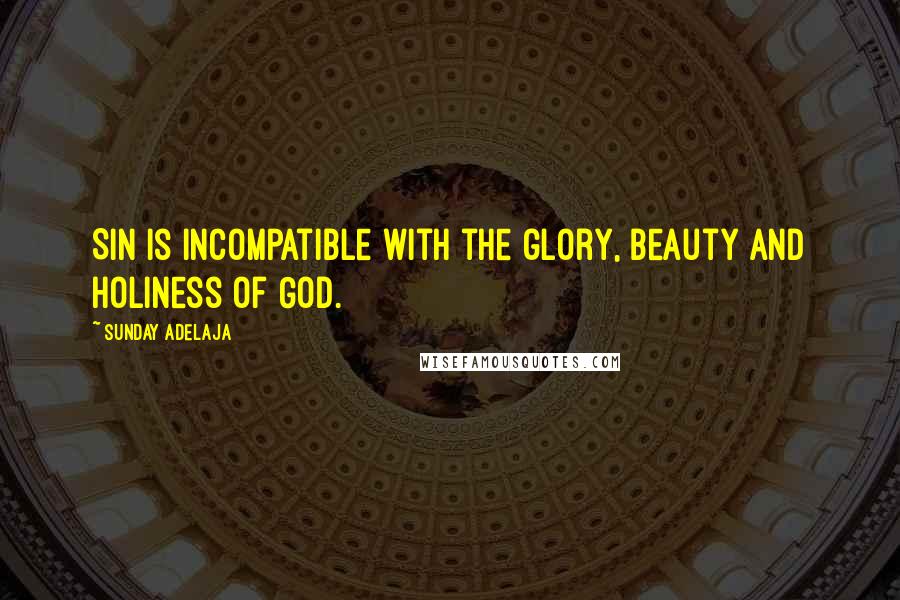 Sunday Adelaja Quotes: Sin is incompatible with the glory, beauty and holiness of God.