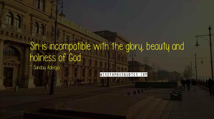 Sunday Adelaja Quotes: Sin is incompatible with the glory, beauty and holiness of God.