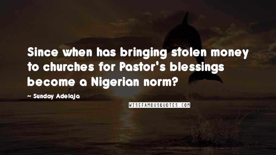 Sunday Adelaja Quotes: Since when has bringing stolen money to churches for Pastor's blessings become a Nigerian norm?