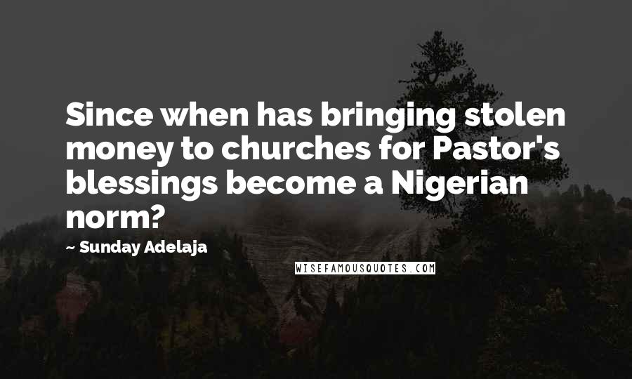 Sunday Adelaja Quotes: Since when has bringing stolen money to churches for Pastor's blessings become a Nigerian norm?