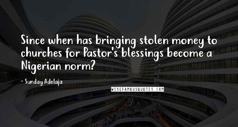 Sunday Adelaja Quotes: Since when has bringing stolen money to churches for Pastor's blessings become a Nigerian norm?