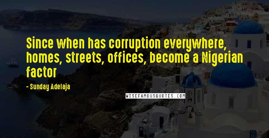 Sunday Adelaja Quotes: Since when has corruption everywhere, homes, streets, offices, become a Nigerian factor