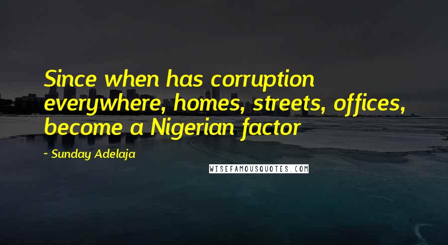 Sunday Adelaja Quotes: Since when has corruption everywhere, homes, streets, offices, become a Nigerian factor