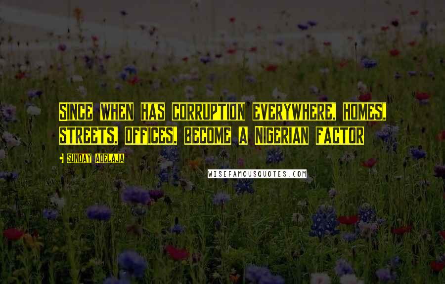 Sunday Adelaja Quotes: Since when has corruption everywhere, homes, streets, offices, become a Nigerian factor