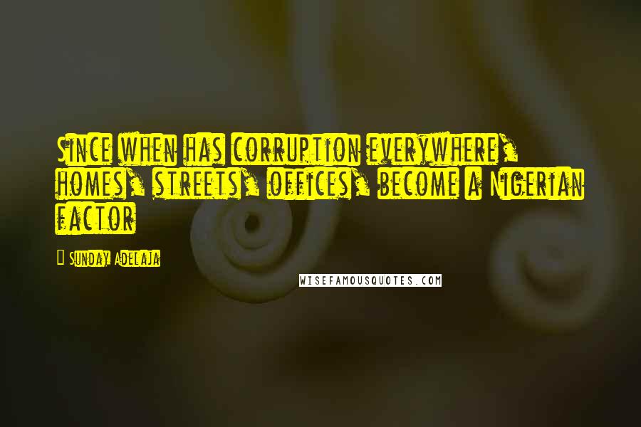 Sunday Adelaja Quotes: Since when has corruption everywhere, homes, streets, offices, become a Nigerian factor