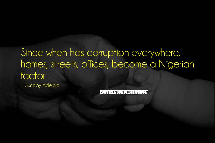Sunday Adelaja Quotes: Since when has corruption everywhere, homes, streets, offices, become a Nigerian factor