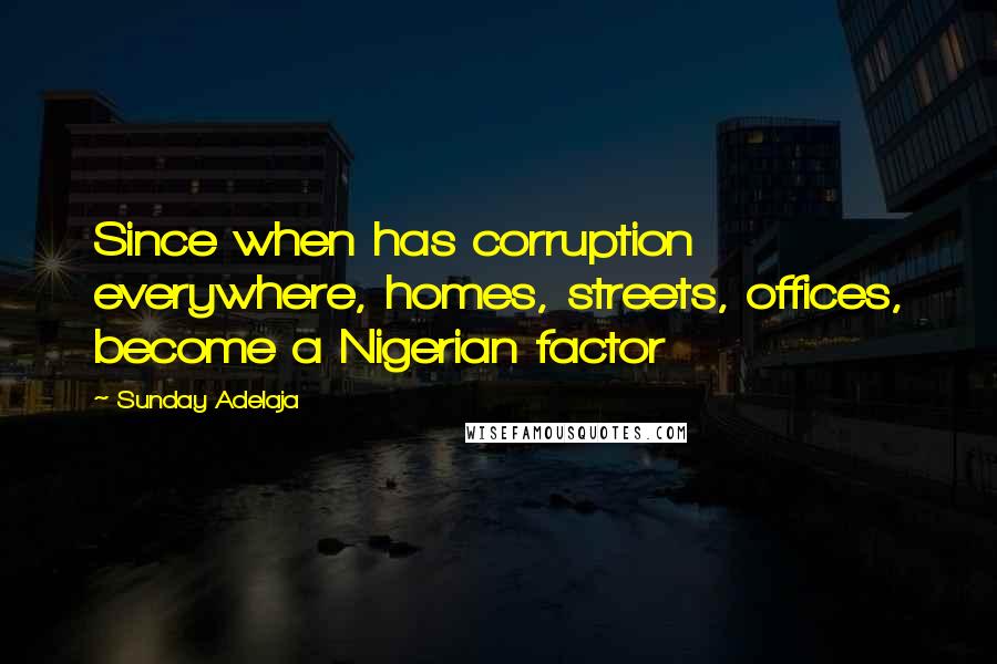 Sunday Adelaja Quotes: Since when has corruption everywhere, homes, streets, offices, become a Nigerian factor