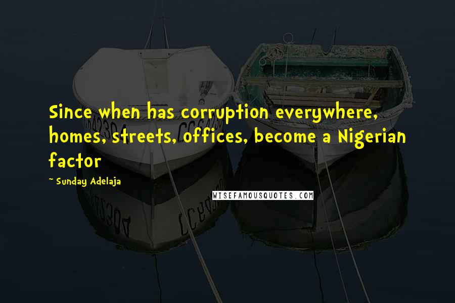 Sunday Adelaja Quotes: Since when has corruption everywhere, homes, streets, offices, become a Nigerian factor