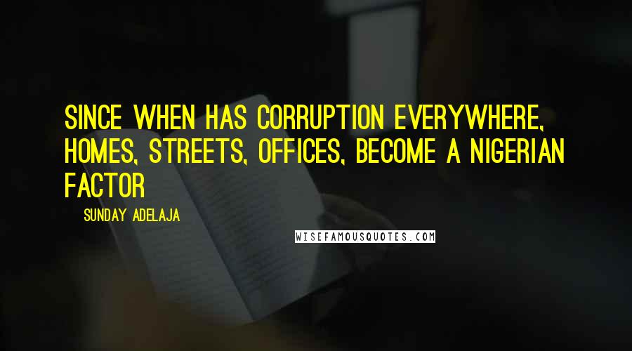 Sunday Adelaja Quotes: Since when has corruption everywhere, homes, streets, offices, become a Nigerian factor