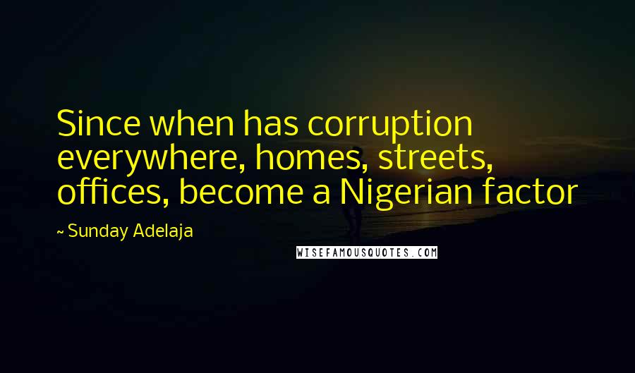 Sunday Adelaja Quotes: Since when has corruption everywhere, homes, streets, offices, become a Nigerian factor