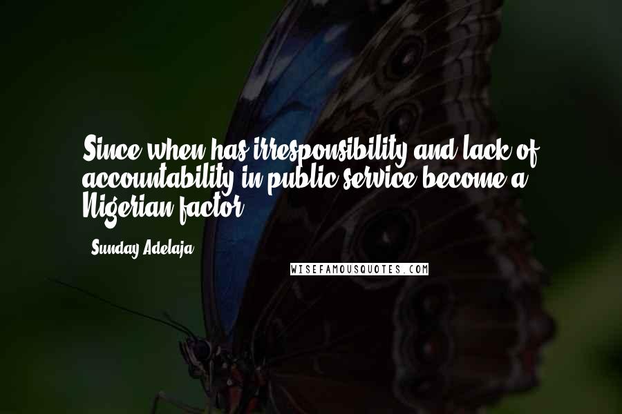 Sunday Adelaja Quotes: Since when has irresponsibility and lack of accountability in public service become a Nigerian factor?