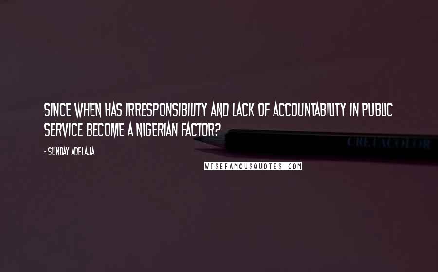 Sunday Adelaja Quotes: Since when has irresponsibility and lack of accountability in public service become a Nigerian factor?