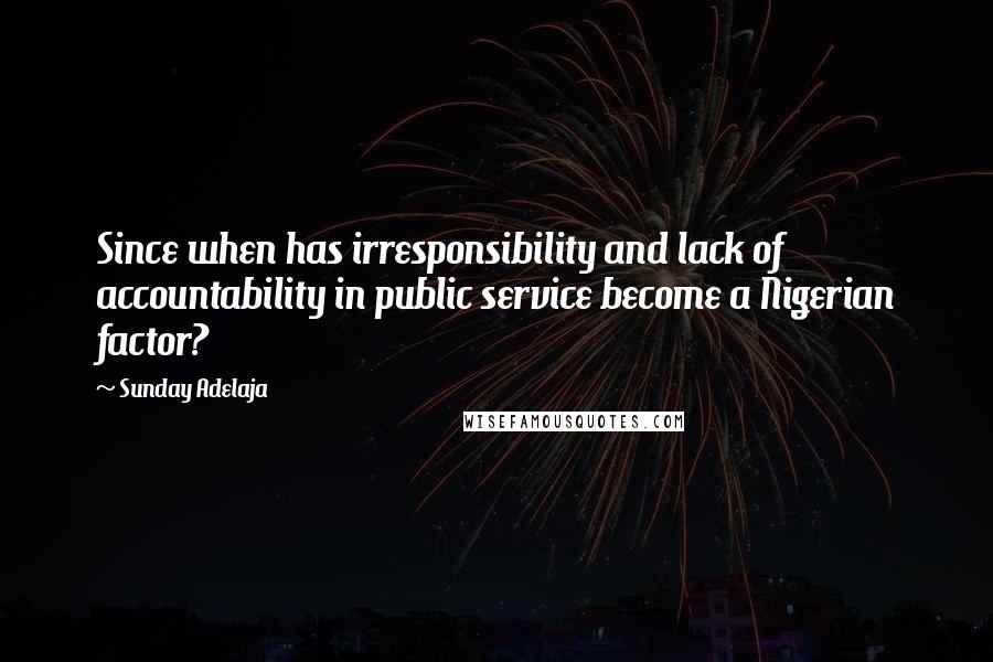 Sunday Adelaja Quotes: Since when has irresponsibility and lack of accountability in public service become a Nigerian factor?