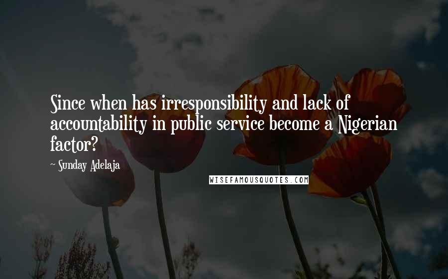 Sunday Adelaja Quotes: Since when has irresponsibility and lack of accountability in public service become a Nigerian factor?