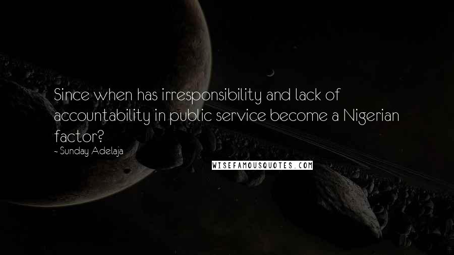 Sunday Adelaja Quotes: Since when has irresponsibility and lack of accountability in public service become a Nigerian factor?