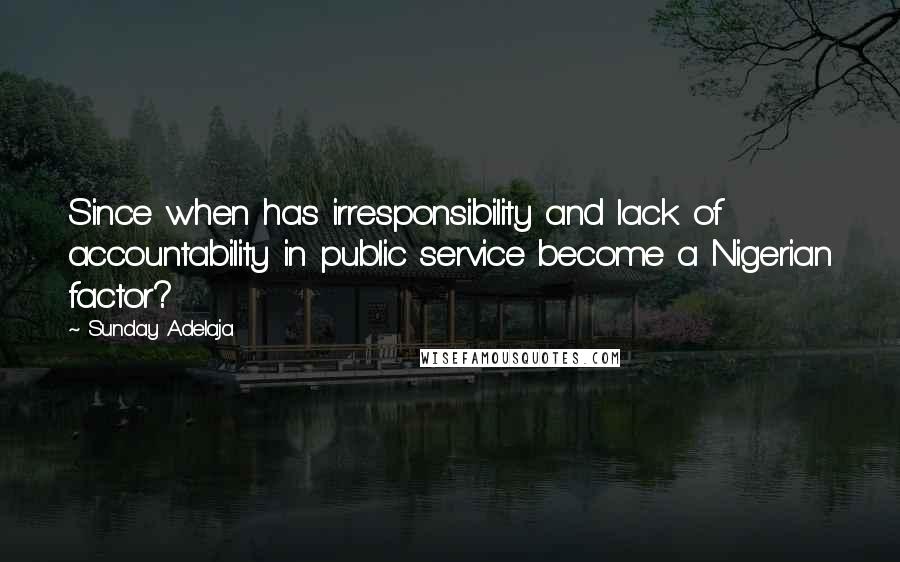 Sunday Adelaja Quotes: Since when has irresponsibility and lack of accountability in public service become a Nigerian factor?