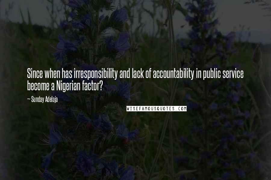 Sunday Adelaja Quotes: Since when has irresponsibility and lack of accountability in public service become a Nigerian factor?