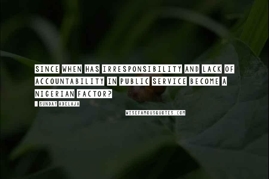 Sunday Adelaja Quotes: Since when has irresponsibility and lack of accountability in public service become a Nigerian factor?