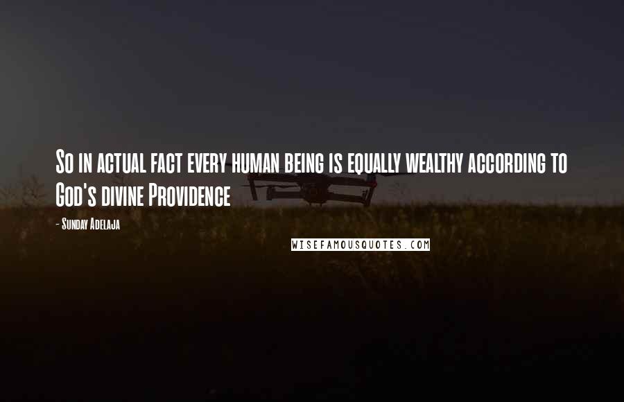 Sunday Adelaja Quotes: So in actual fact every human being is equally wealthy according to God's divine Providence