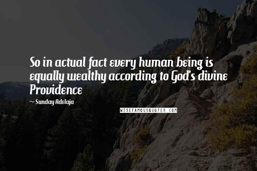 Sunday Adelaja Quotes: So in actual fact every human being is equally wealthy according to God's divine Providence