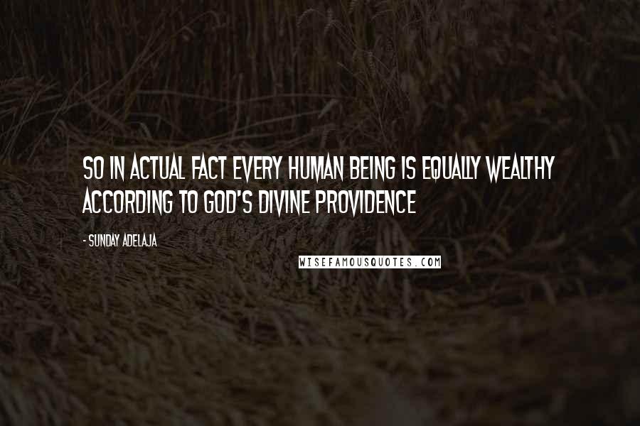 Sunday Adelaja Quotes: So in actual fact every human being is equally wealthy according to God's divine Providence