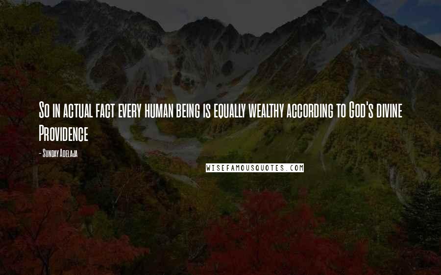 Sunday Adelaja Quotes: So in actual fact every human being is equally wealthy according to God's divine Providence