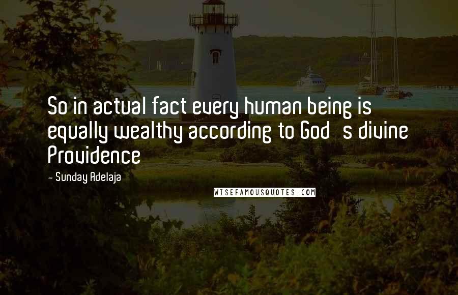 Sunday Adelaja Quotes: So in actual fact every human being is equally wealthy according to God's divine Providence