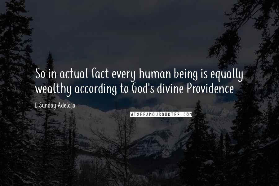 Sunday Adelaja Quotes: So in actual fact every human being is equally wealthy according to God's divine Providence