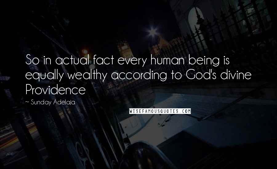 Sunday Adelaja Quotes: So in actual fact every human being is equally wealthy according to God's divine Providence