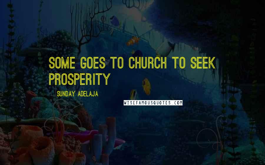 Sunday Adelaja Quotes: Some goes to church to seek prosperity