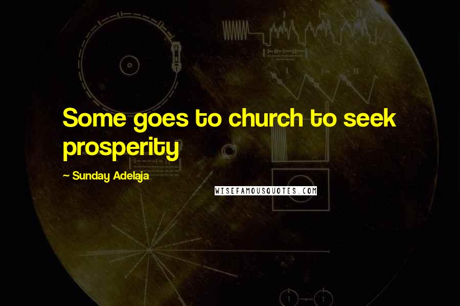 Sunday Adelaja Quotes: Some goes to church to seek prosperity