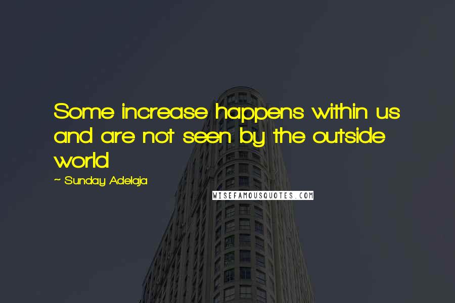 Sunday Adelaja Quotes: Some increase happens within us and are not seen by the outside world
