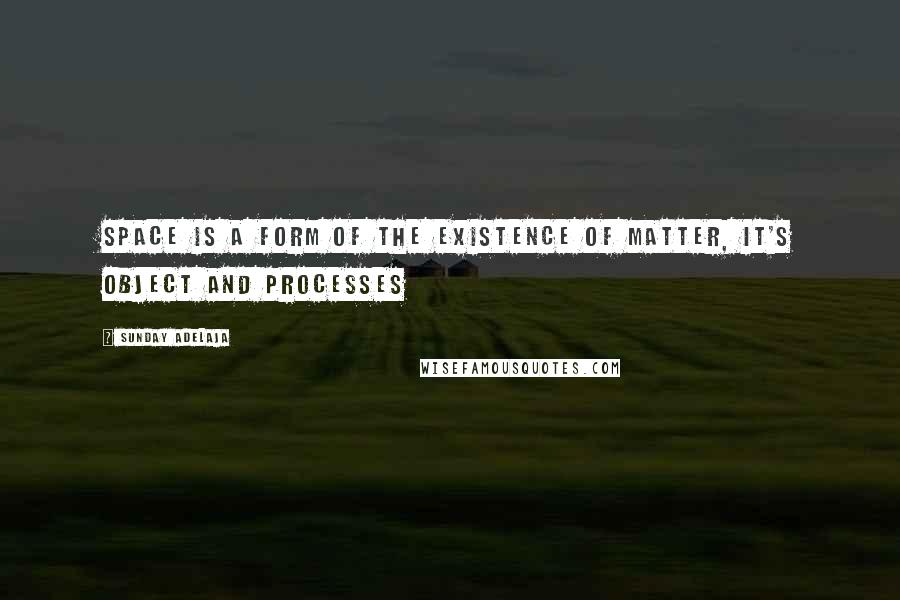 Sunday Adelaja Quotes: Space is a form of the existence of matter, it's object and processes