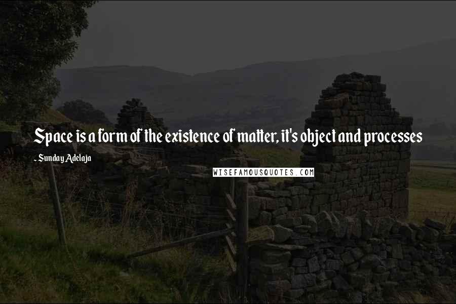 Sunday Adelaja Quotes: Space is a form of the existence of matter, it's object and processes