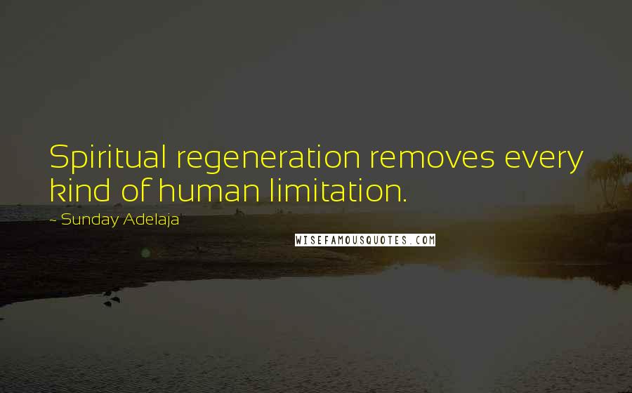 Sunday Adelaja Quotes: Spiritual regeneration removes every kind of human limitation.